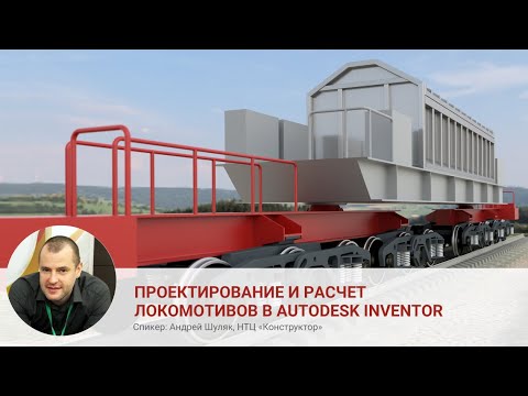 Видео: Проектирование и расчёт локомотивов в Autodesk Inventor, Андрей Шуляк, НТЦ «Конструктор»