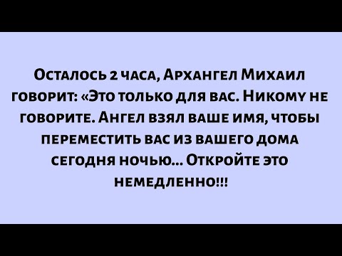 Видео: Осталось 2 часа, Архангел Михаил говорит: Это только для вас. Никому не говорите. Ангел взял ваше...