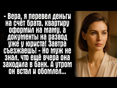 Видео: — Вера, я перевел деньги на счёт брата, квартиру оформил на маму, а документы на развод уже...