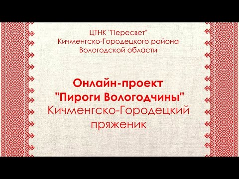 Видео: Онлайн-проект "Пироги Вологодчины". Кичменгско-Городецкий пряженик