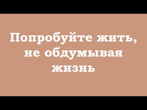 Видео: Попробуйте жить, не обдумывая жизнь