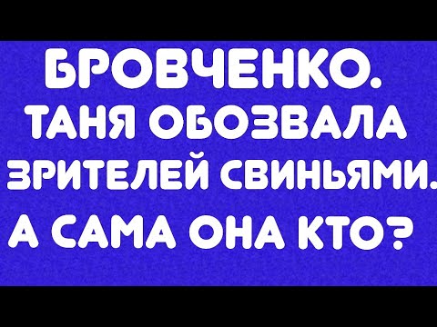 Видео: Бровченко// Таня обозвала зрителей свиньями. а сама она кто? // Обзор эфира//