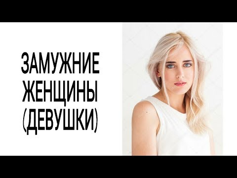 Видео: ЗАМУЖНИЕ ЖЕНЩИНЫ (ДЕВУШКИ) ДЛЯ ПОСТРОЕНИЯ ОТНОШЕНИЙ!!!!