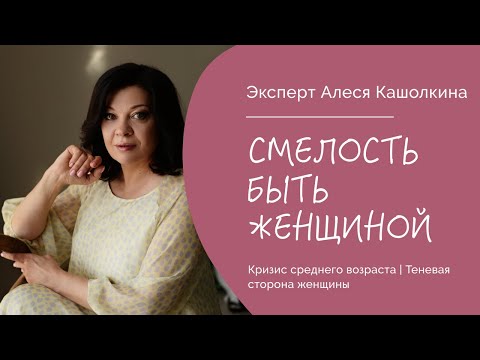 Видео: Смелость быть женщиной | Эксперт-Алеся Кашолкина | Кризис среднего возраста | 2 стороны женщины