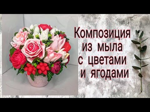 Видео: Композиция из мыла с цветами и ягодами. Мыловарение, Цветы из мыла. мыльный букет, soap