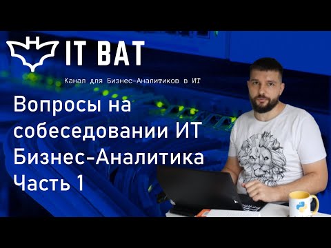 Видео: Вопросы на собеседовании ИТ Бизнес-Аналитика. Часть 1