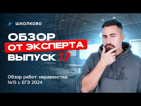 Видео: Выпуск №17 | Обзор работ: неравенства №15 с ЕГЭ 2024