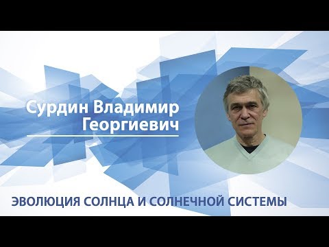 Видео: Сурдин Владимир - Лекция "Эволюция Солнца и Солнечной системы"