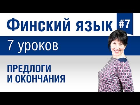 Видео: Урок 7. Финский язык за 7 уроков для начинающих. Предлоги и окончания. Елена Шипилова.