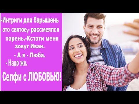 Видео: #историиизжизни Истории из Жизни СЕЛФИ с ЛЮБОВЬЮ
