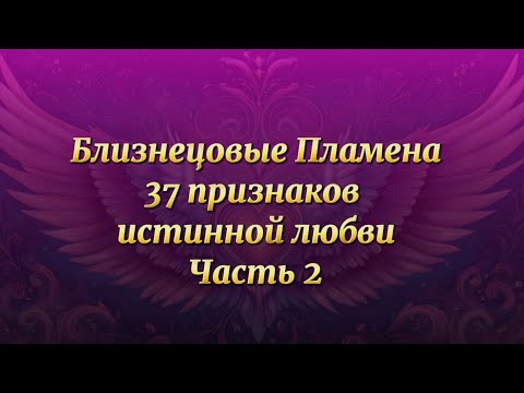 Видео: Близнецовое Пламя. 37 признаков истинной Любви. Часть 2