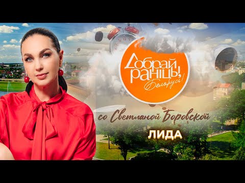 Видео: Лида | Гродненская область. Доброе утро, Беларусь! со Светланой Боровской