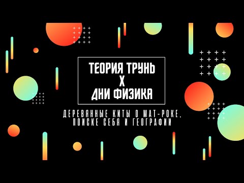 Видео: Теория Трунь x Дни Физика — Деревянные киты о мат-роке, поиске себя и географии