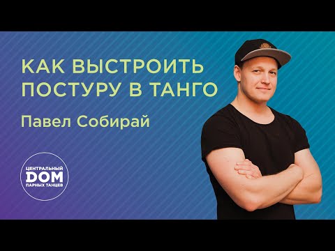 Видео: Как выстроить постуру в танго. Павел Собирай
