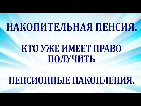 Видео: Накопительная пенсия.  Кто уже имеет право получить пенсионные накопления.