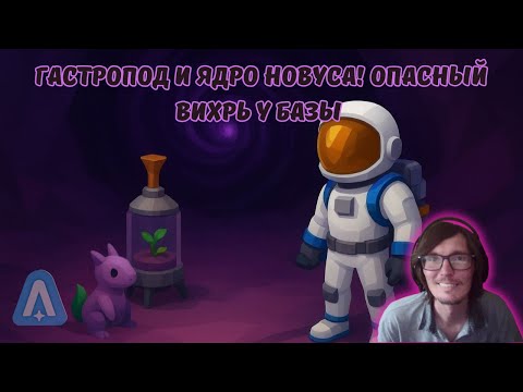 Видео: Astroneer #46 | Гастропод и ядро Новуса! Опасный вихрь у базы 🐌🌀