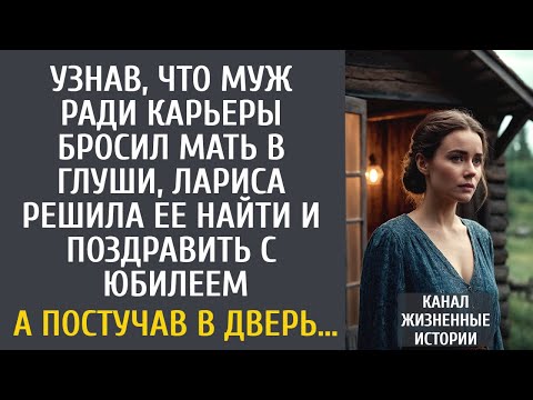 Видео: Узнав, что муж ради карьеры бросил мать в глуши, Лариса решила ее найти и поздравить с юбилеем…