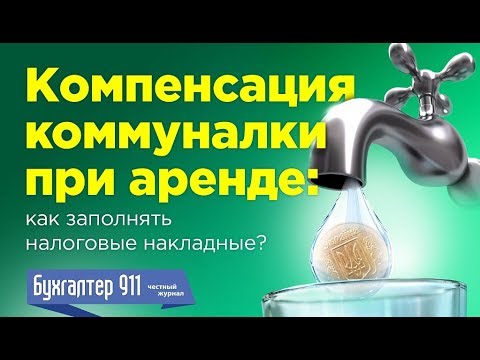 Видео: Компенсация коммуналки при аренде: как заполнять налоговые накладные? Видеоурок Бухгалтер911