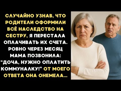 Видео: Узнав, что родители оставили все наследство сестре, я перестала оплачивать их жизнь. Но вскоре мама
