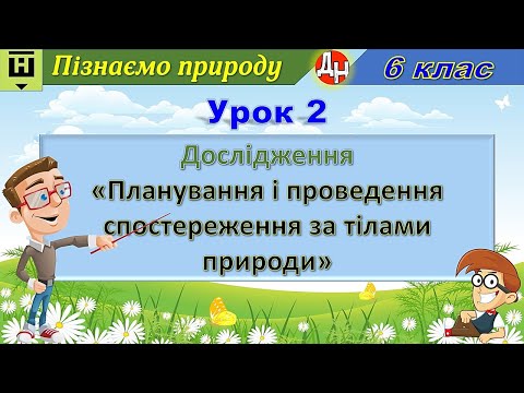 Видео: Урок 2.  Дослідження «Планування і проведення спостереження за тілами природи»