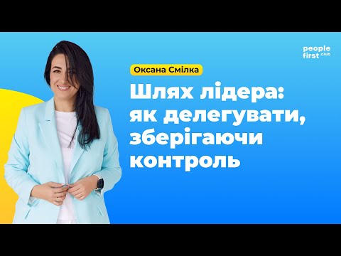 Видео: Шлях лідера: як делегувати, зберігаючи контроль. Оксана Смілка у People First Club