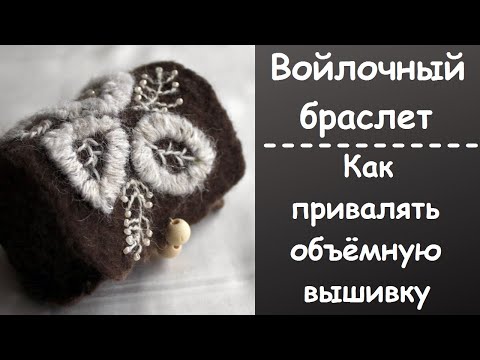 Видео: Как привалять петельную объёмную вышивку. Валяние  браслета.