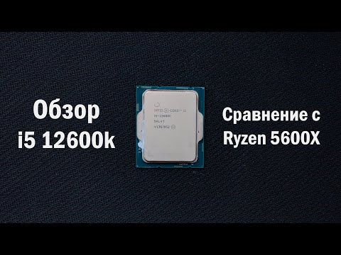 Видео: Обзор i5 12600k. Сравнение с Ryzen 5600X