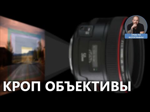 Видео: Кроп объективы - чем отличаются и зачем нужны