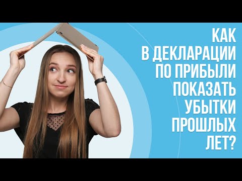 Видео: Как в декларации по прибыли показать убытки прошлых лет?