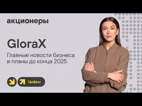 Видео: GloraX: главные новости бизнеса и планы до конца 2025 I Прямой эфир с компанией