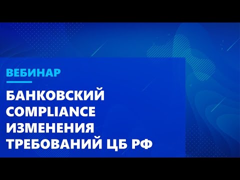 Видео: Вебинар. Банковский compliance. Изменения требований ЦБ РФ