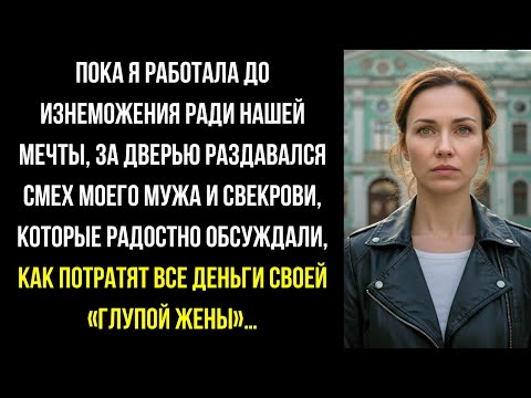 Видео: «Пока твоя жена-лохушка ишачит, мы будем тратить ее деньги!» — радовалась свекровь, обсуждая меня.