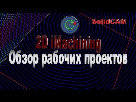 Видео: #3. 2D iMachining. Обзор рабочих проектов . SolidCAM 2019