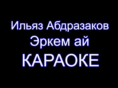 Видео: Ильяз Абдразаков - Эркем ай - караоке