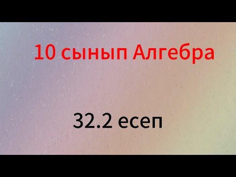 Видео: 32.2 есеп 10 сынып Алгебра
