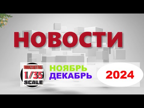 Видео: Новинки в 35-ом масштабе НОЯБРЬ - ДЕКАБРЬ 2024/News in 35th scale  NOVEMBER - DECEMBER 2024