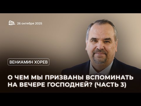 Видео: 26.10.2025 О чем мы призваны вспоминать на Вечере Господней? (Часть 3) (Вениамин Хорев) srm