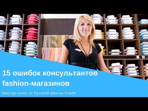 Видео: [РУССКАЯ ШКОЛА СТИЛЯ] 15 ошибок консультантов в магазине одежды