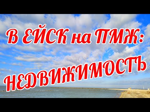 Видео: НЕ ПЕРЕЕЗЖАЙТЕ в ЕЙСК на ПМЖ, пока не посмотрите это видео! Покупка НЕДВИЖИМОСТИ в ЕЙСКЕ