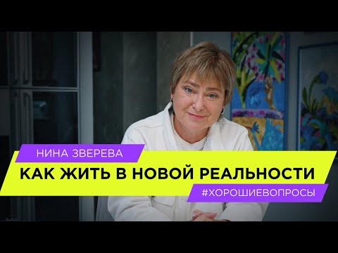 Видео: Как жить в новой реальности?| Нина Зверева #ХорошиеВопросы