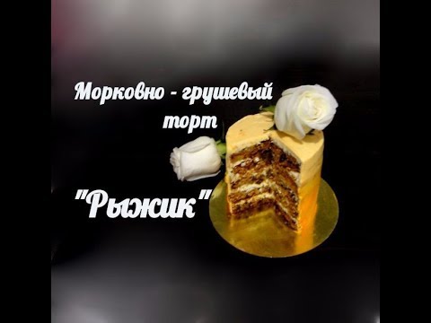 Видео: Очень вкусный морковно - грушевый торт "Рыжик"