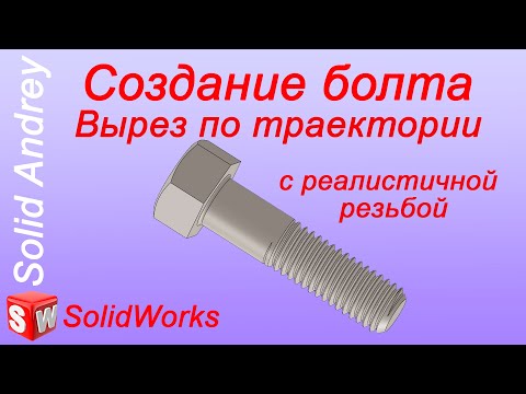 Видео: SolidWorks. Cоздание болта с реалистичной резьбой с помощью Выреза по траектории