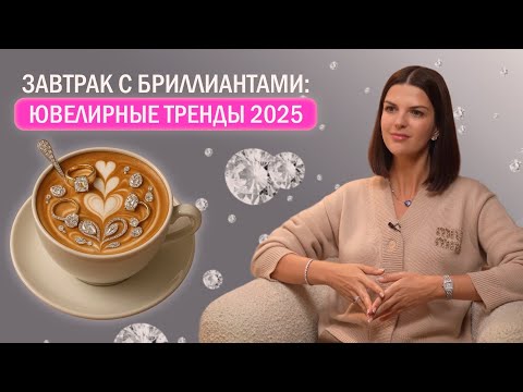 Видео: Завтрак с бриллиантами: ювелирные тренды 2025