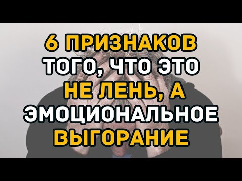Видео: 6 признаков того, что это не ЛЕНЬ, а ЭМОЦИОНАЛЬНОЕ ВЫГОРАНИЕ