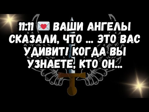 Видео: 11:11 💌 ВАШИ АНГЕЛЫ СКАЗАЛИ, ЧТО ... ЭТО ВАС УДИВИТ! Когда вы УЗНАЕТЕ, кто он...