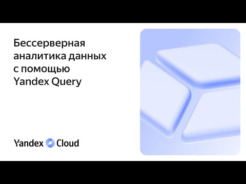 Видео: Бессерверная аналитика с помощью Yandex Query