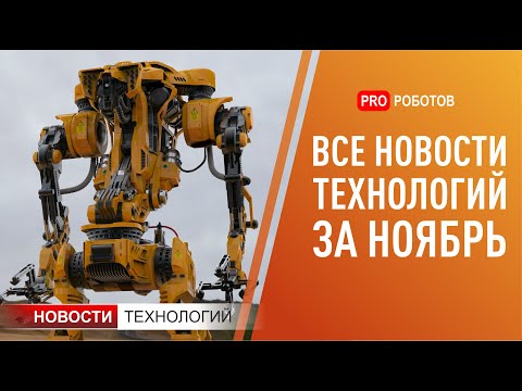 Видео: Новейшие роботы и технологии будущего: все новости технологий за ноябрь в одном выпуске!