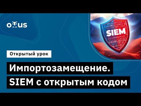 Видео: Импортозамещение. SIEM с открытым кодом // Демо-занятие курса «Специалист по внедрению SIEM»