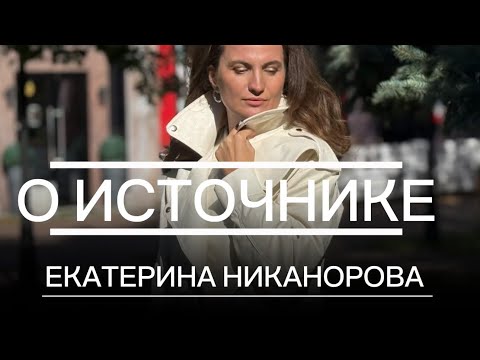 Видео: О ИСТОЧНИКЕ Екатерина Никанорова 