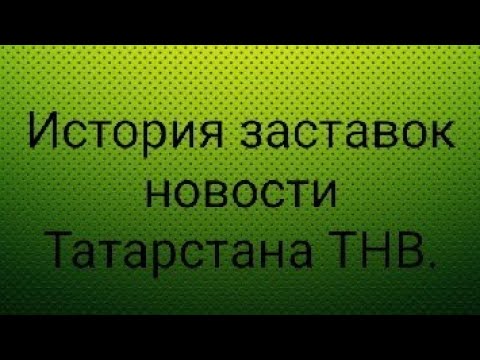 Видео: История заставок новости Татарстана ТНВ.